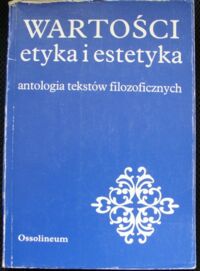 Miniatura okładki Jedynak Stanisław /red./ Wartości: etyka i estetyka. Antologia tekstów filozoficznych.