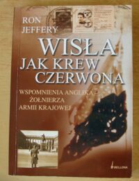 Miniatura okładki Jeffery Ron Wisła jak krew czerwona. Wspomnienia Anglika - żołnierza Armii Krajowej.