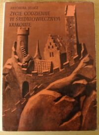 Miniatura okładki Jelicz Antonina Życie codzienne w średniowiecznym Krakowie (wiek XIII-XV).