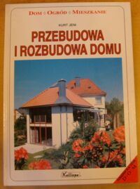 Miniatura okładki Jeni Kurt Przebudowa i rozbudowa domu. Przykłady zmian modernizacyjnych oraz sposoby ich realizacji. Nowoczesne, indywidualne, ponadczasowe.