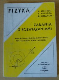 Miniatura okładki Jezierski K., Kołodka B., Sierański K. Fizyka zadania z rozwiązaniami. Skrypt do ćwiczeń z fizyki dla studentów I roku.