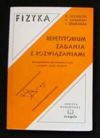 Miniatura okładki Jezierski K., Sierański K., Szlufarska I. Repetytorium. Zadania z rozwiązaniami. Kurs powtórkowy dla studentów I roku i uczniów szkół średnich. /FIZYKA/