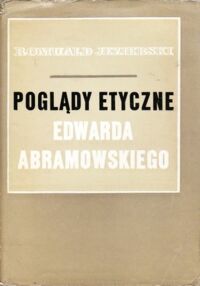 Miniatura okładki Jezierski Romuald Poglądy etyczne Edwarda Abramowskiego. Studium struktury, genezy i funkcji systemu etycznego.