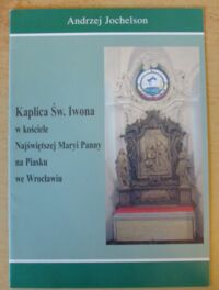 Miniatura okładki Jochelson Andrzej Kaplica św. Iwona w kościele Najświętszej Maryi Panny na Piasku we Wrocławiu.