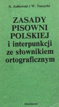 Miniatura okładki Jodłowski St.,Taszycki W. Zasady pisowni polskiej i interpunkcji ze słownikiem  ortograficznym.