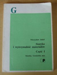 Miniatura okładki Jokiel Mieczysław Statyka i wytrzymałość materiałów. Część I. Statyka. Geometria mas.