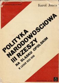 Miniatura okładki Jonca Karol Polityka narodowościowa Trzeciej Rzeszy na Śląsku Opolskim (1933-1940). Studium polityczno-prawne.