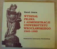 Miniatura okładki Jonca Karol Wydział Prawa i Administracji Uniwersytetu Wrocławskiego 1945-1995.