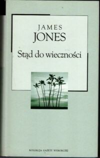 Zdjęcie nr 1 okładki Jones James Stąd do wieczności. /Kolekcja Gazety Wyborczej. Tom 35/