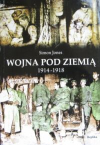 Miniatura okładki Jones Simon Wojna pod ziemią 1914-1918.