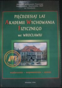 Miniatura okładki Jonkisz Julian /red./ Pięćdziesiąt lat Akademii Wychowania Fizycznego we Wrocławiu. Wydarzenia - wspomnienia - opinie.