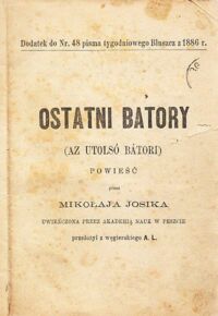 Miniatura okładki Josik Mikołaj Ostatni Batory (Az Utolso Batori). Powieść. /Dodatek do Nr.48 pisma tygodniowego Bluszcz z 1886r./