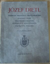 Miniatura okładki  Józef Dietl, pierwszy prezydent miasta Krakowa, znakomity lekarz, profesor i rektor Uniwersytetu Jagiellońskiego, patrjota polski : w 50-tą rocznicę śmierci.