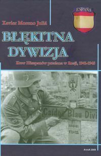 Miniatura okładki Julia Xavier Moreno Błękitna dywizja. Krew Hiszpanów przelana w Rosji, 1941-1945.