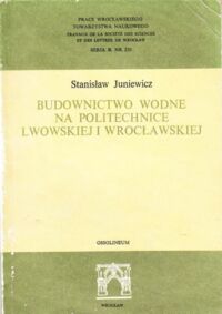 Miniatura okładki Juniewicz Stanisław Budownictwo wodne na Politechnice Lwowskiej i Wrocławskiej.