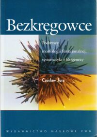 Miniatura okładki Jura Czesław Bezkręgowce.Podstawy morfologii funkcjonalnej, systematyki i filogenezy.