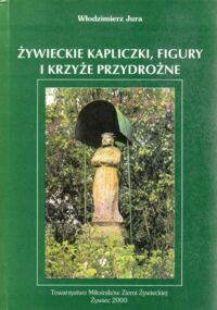 Miniatura okładki Jura Włodzimierz Żywieckie kapliczki, figury i krzyże przydrożne.