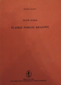 Miniatura okładki Jurek Piotr Śląskie pokoje krajowe. Studium historyczno-prawne. /AUWr. Prawo. Tom CLXXVI/