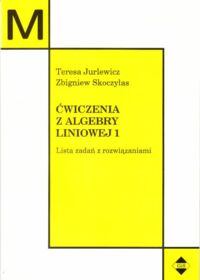 Miniatura okładki Jurlewicz Teresa, Skoczylas Zbigniew Ćwiczenia z algebry liniowej 1. Lista zadań z rozwiązaniami. 