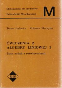 Miniatura okładki Jurlewicz Teresa, Skoczylas Zbigniew Ćwiczenia z algebry liniowej 2. Lista zadań z rozwiązaniami. /Matematyka dla studentów Politechniki Wrocławskiej/.