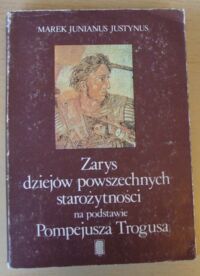 Miniatura okładki Justyunus Marek Junianus Zarys dziejów powszechnych starożytności na podstawie Pompejusza Trogusa. [Z dodaniem Prologów]