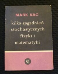 Miniatura okładki Kac Marek Kilka zagadnień stochastycznych fizyki i matematyki.