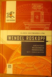 Miniatura okładki Kaczmarek-Low Klara Wendel Roskopf - architekt wczesnego renesansu. Mity i rzeczywistość. /Studia z Historii Kultury Europy Środkowej. Tom I/