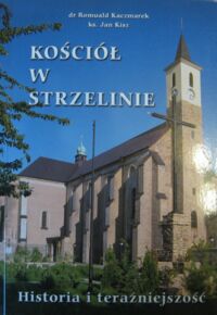 Miniatura okładki Kaczmarek Romuald /red./ Kościół w Strzelinie. Historia i teraźniejszość.