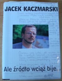 Miniatura okładki Kaczmarski Jacek Ale źródło wciąż bije...