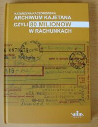 Miniatura okładki Kaczorowska Katarzyna Archiwum Kajetana czyli 80 milionów w rachunkach.