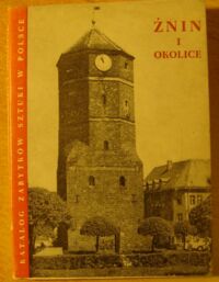 Miniatura okładki Kaczyńskia Barbara, Wierzbicki Jacek Żnin i okolice. /Katalog Zabytków Sztuki w Polsce. Tom XI. Dawne województwo bydgoskie. Zeszyt 21/