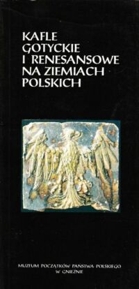 Miniatura okładki  Kafle gotyckie i renesansowe na ziemiach polskich.