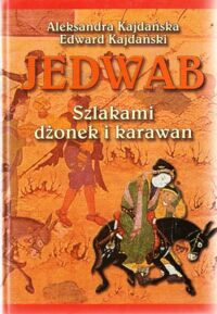 Miniatura okładki Kajdańska Aleksandra, Kajdański Edward Jedwab. Szlakami Dżonek i karawan.