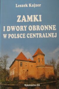 Miniatura okładki Kajzer Leszek Zamki i dwory obronne w Polsce Centralnej.