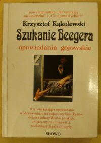 Miniatura okładki Kąkolewski Krzysztof Szukanie Beegera. Opowiadania gojowskie.