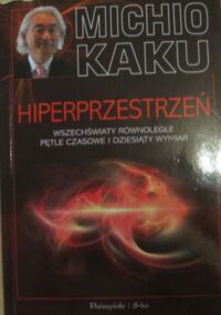 Miniatura okładki Kaku Michio Hiperprzestrzeń. Wszechświaty równoległe, pętle czasowe i dziewiąty wymiar.