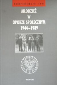 Miniatura okładki Kała Monika, Kamiński Łukasz /red./ Młodzież w oporze społecznym 1944-1989. /Konferencje IPN/