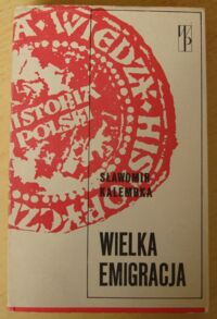 Miniatura okładki Kalembka Sławomir Wielka Emigracja. Polskie wychodźstwo polityczne w latach 1831-1862.