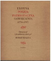 Miniatura okładki Kaleta Roman /oprac./ Ulotna poezja patriotyczna Oświecenia (1774-1797).