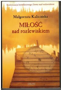 Miniatura okładki Kalicińska Małgorzata Miłość nad rozlewiskiem. /Trylogia mazurska/