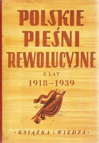 Miniatura okładki Kalicka Felicja /zebrała/ Polskie pieśni rewolucyjne z lat 1918-1939.