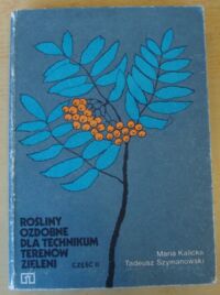 Miniatura okładki Kalicka Maria, Szymanowski Tadeusz Rośliny ozdobne dla technikum terenów zieleni. Część II.