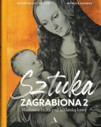 Miniatura okładki Kalicki Włodzimierz, Kuhnke Monika Sztuka  zgrabiona 2. Madonna znika pod szklanką kawy.