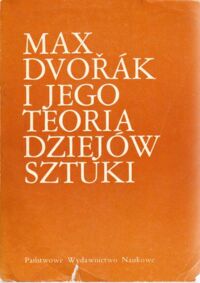 Miniatura okładki Kalinowski Lech /wybór/ Max Dvorak i jego teoria dziejów sztuki.