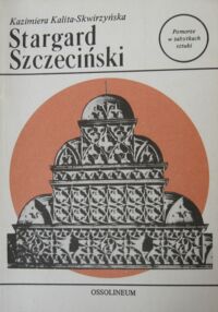 Miniatura okładki Kalita-Skwirzyńska Kazimiera Stargard Szczeciński. Pomorze w zabytkach sztuki.