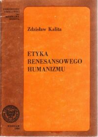 Miniatura okładki Kalita  Zdzisław Etyka renesansowego humanizmu. Wykłady z dziejów myśli etycznej.