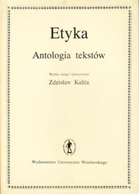 Miniatura okładki Kalita Zdzisław / wybór, wstęp i opracowanie/ Etyka. Antologia tekstów.