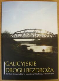 Miniatura okładki Kamiďż˝ska-Kwak Jolanta /red./ Galicyjskie drogi i bezdroďż˝a. Studium infrastruktury, organizacji i kultury podrďż˝owania.