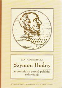 Miniatura okładki Kamieniecki Jan Szymon Budny - zapomniana postać polskiej reformacji. /Acta Universitatis Wratislaviensis No 2373/