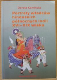 Miniatura okładki Kamińska Dorota Portrety władców hinduskich północnych Indii XVI-XIX wieku.